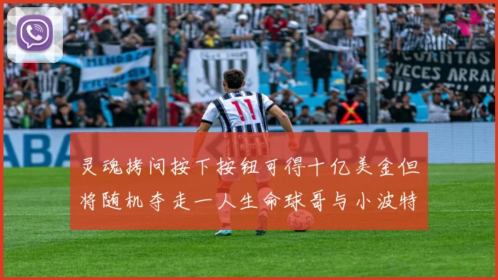灵魂拷问按下按钮可得十亿美金但将随机夺走一人生命球哥与小波特选择按下吗